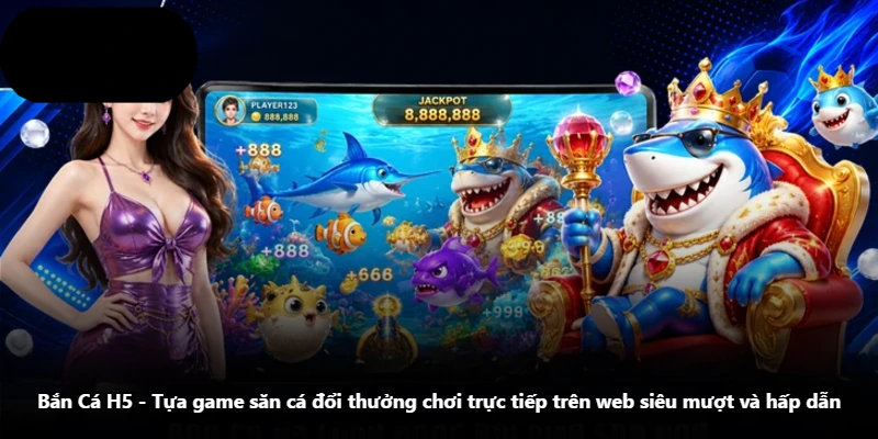 Bắn Cá H5 - Tựa Game Săn Cá Đổi Thưởng Chơi Trực Tiếp Trên Web Siêu Mượt Và Hấp Dẫn
