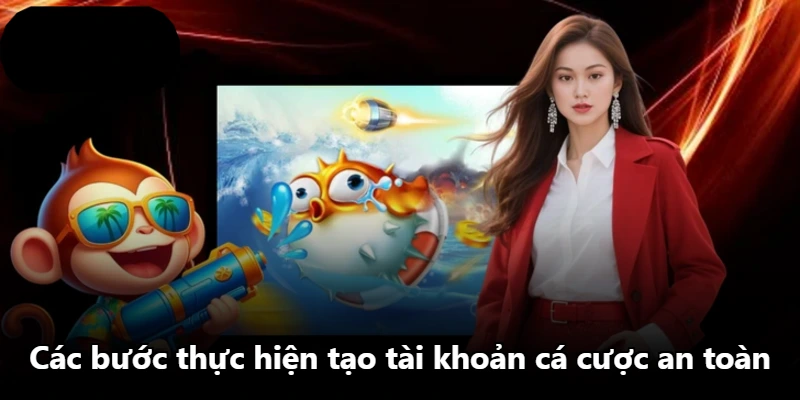 Các bước thực hiện tạo tài khoản cá cược an toàn