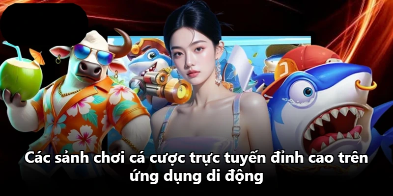 Các sảnh chơi cá cược trực tuyến đỉnh cao trên ứng dụng di động