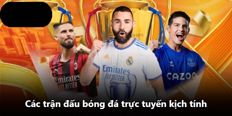 Các trận đấu bóng đá trực tuyến kịch tính