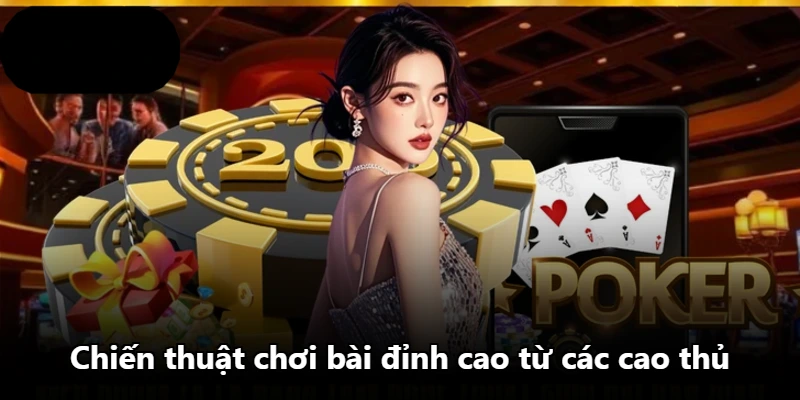Chiến thuật chơi bài đỉnh cao từ các cao thủ Chiến thuật chơi bài đỉnh cao từ các cao thủ