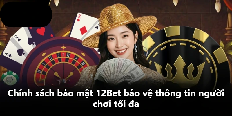 Chính sách bảo mật 12Bet bảo vệ thông tin người chơi tối đa Chính sách bảo mật 12Bet bảo vệ thông tin người chơi tối đa