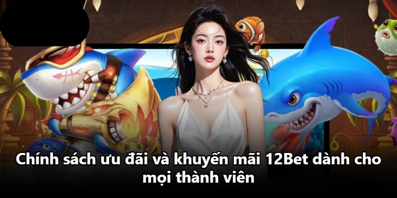 Chính sách ưu đãi và khuyến mãi 12Bet dành cho mọi thành viên Chính sách ưu đãi và khuyến mãi 12Bet dành cho mọi thành viên