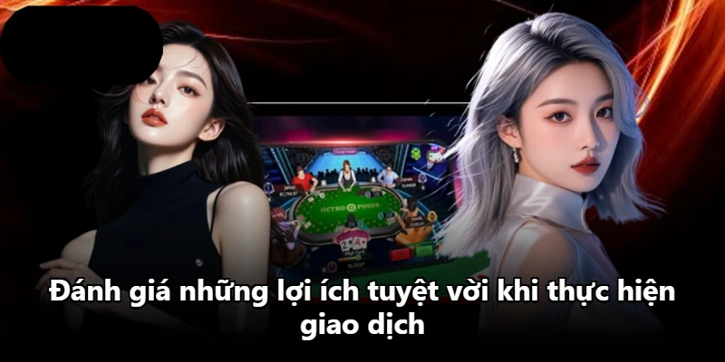 Đánh giá những lợi ích tuyệt vời khi thực hiện giao dịch