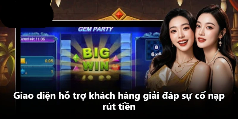 Giao diện hỗ trợ khách hàng giải đáp sự cố nạp rút tiền