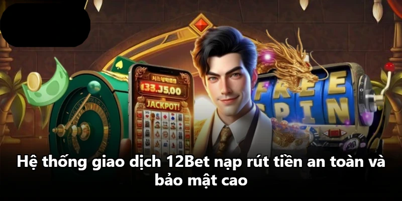 Hệ thống giao dịch 12Bet nạp rút tiền an toàn và bảo mật cao Hệ thống giao dịch 12Bet nạp rút tiền an toàn và bảo mật cao
