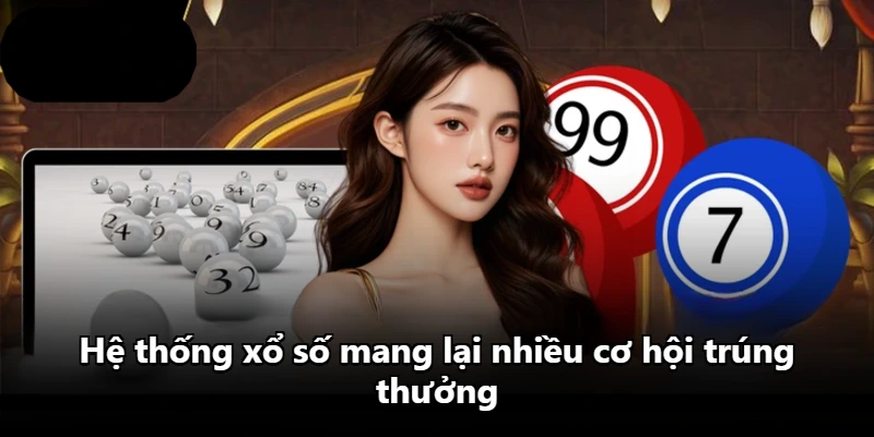 Hệ thống xổ số mang lại nhiều cơ hội trúng thưởng