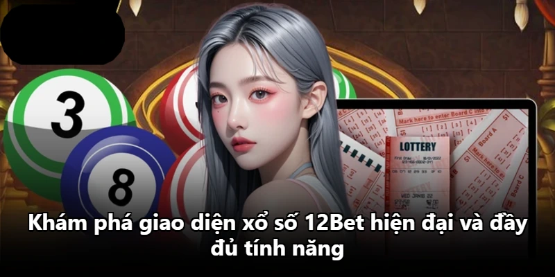 Khám phá giao diện xổ số 12Bet hiện đại và đầy đủ tính năng
