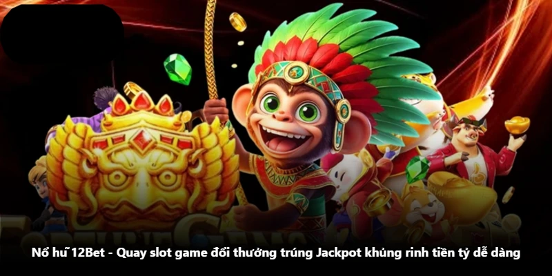 Nổ Hũ 12Bet - Quay Slot Game Đổi Thưởng Trúng Jackpot Khủng Rinh Tiền Tỷ Dễ Dàng