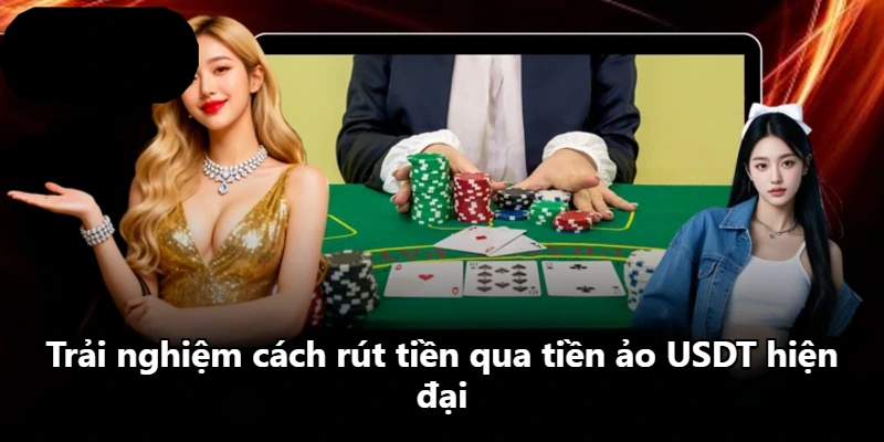 Trải nghiệm cách rút tiền qua tiền ảo USDT hiện đại