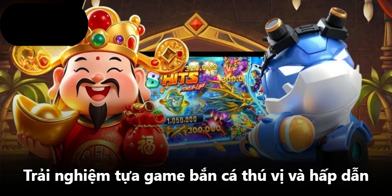 Trải nghiệm tựa game bắn cá thú vị và hấp dẫn