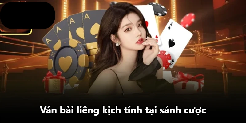 Ván bài liêng kịch tính tại sảnh cược Ván bài liêng kịch tính tại sảnh cược