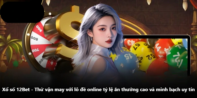 Xổ Số 12Bet - Thử Vận May Với Lô Đề Online Tỷ Lệ Ăn Thưởng Cao Và Minh Bạch Uy Tín